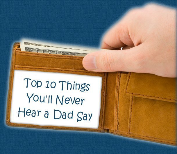Top Ten Things You'll Never Hear a Dad Say