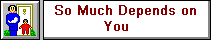 So Much Depends on You
