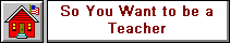 So You Want to be a Teacher